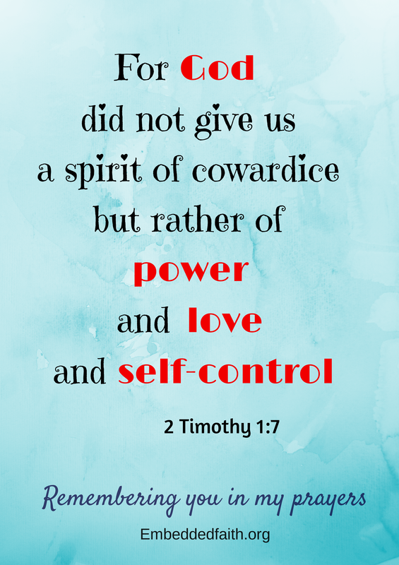 God did not give us a spirit of cowardice.... 2 Timothy 7:1 Remembering you in my prayers- embeddedfaith.org