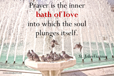 Prayer is the inner bath of love. st john vianney - saintly sayings