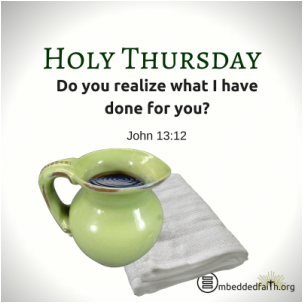 Holy Thursday -Do you realize what I have done for you. John 3:12 - embeddedfaith.org