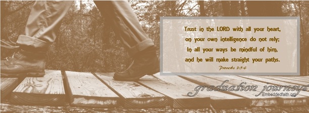 Trust in the Lord with all your heart...Proverbs. Graduation Journeys on embeddedfaith.org.