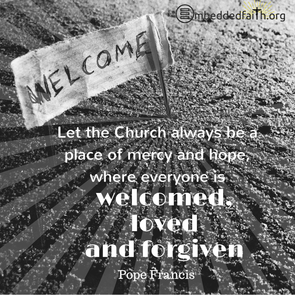 Let the Church always be a place of mercy and hope, where everyone is welcomed, loved and forgiven. - Pope Francis. First Fridays with Francis on ebeddedfaith.org