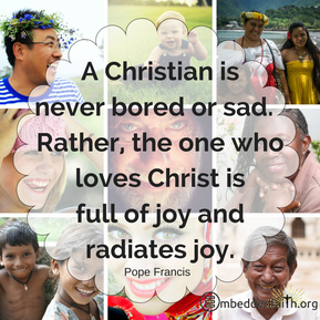 A Christian is never bored or sad. Rather, the one who loves Christ is full of joy and radiates joy - Pope Francis. First Fridays with Francis on embeddedfaith.org