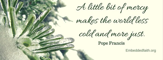 Pope Francis Facebook Cover - a little bit of mercy makes the world less cold and more just. embeddedfaith.org