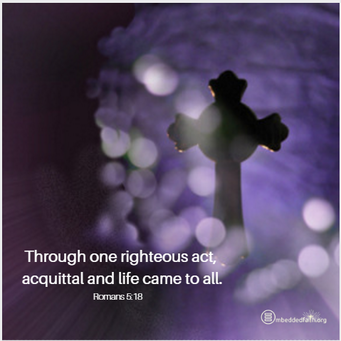 Through one righteous act, acquittal and life came to all. First Sunday of Lent cycle A - embeddedfaith.org
