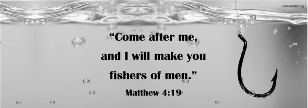 Come after me and I will make you fishers of men.  Matthew 4:19 - embeddedfaith.org