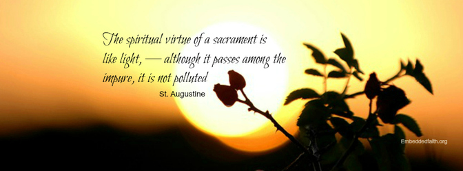 The Spiritual virue of a sacrament is like light...st augustine - saintly sayings
