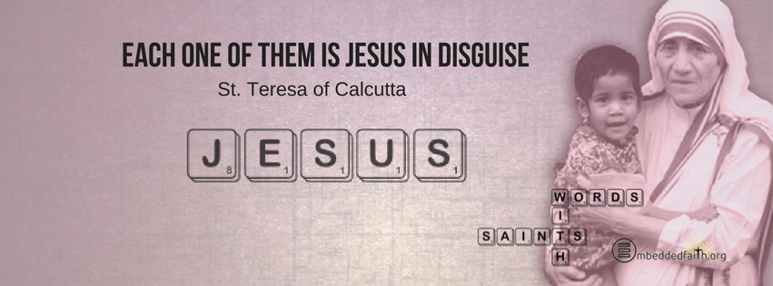 Each one of them is Jesus in disguise. St. Teresa of Calcutta. Words wtih Saints facebook covers on embeddedfatih.org