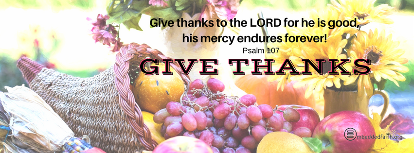 Give thanks to the Lord for he is good, his mercy endures forever! Psalm 107.   Gratitude/Thanksgiving facebook covers on embeddedfaith.org