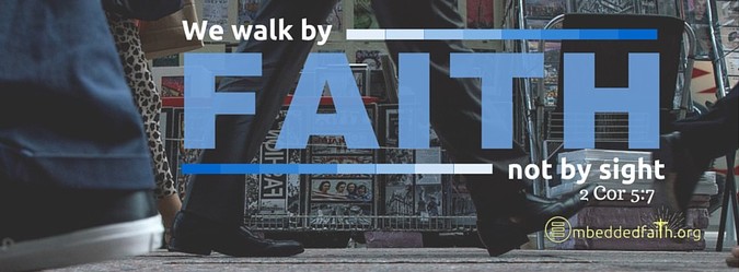 We walk by faith and not by sight - 2 Corinthians 5:7 on embeddedfaith.org