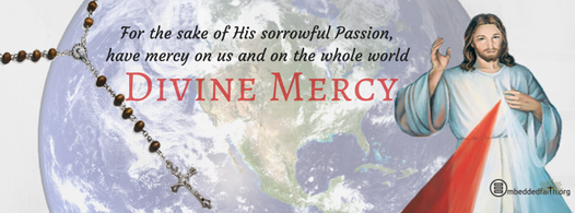 Divine Mercy Sunday - for the sake of His sorrowful passion, have mercy on us and on the whole world.