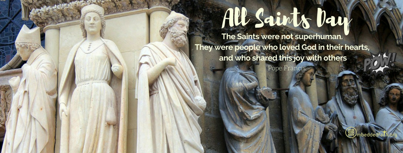 The Saints were not superhuman.  They were people who loved God in their hearts,  and who shared this joy with others - Pope Francis - All Saint's Day covers and images on embeddedfaith.org