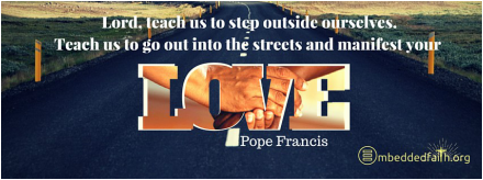 Lord, teach us to step outside ourselves. Teach us to go out into the streets and manifest your love. Pope Francis. First Fridays with Frances on embeddedfaith.org