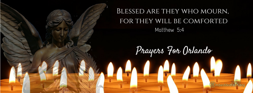 Blessed are they who mourn, for they will be comforted. - Matthew 5:4 Prayers for Orlando embeddedfaith.org