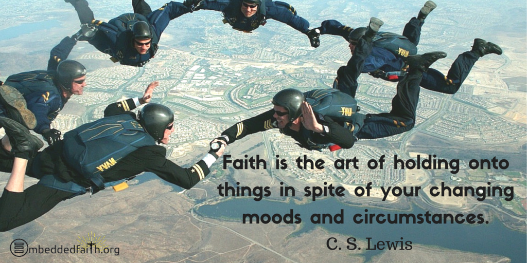 Faith is the art of holding onto things in spite of your changing moods or circumstances ~ C. S. Lewis | Tweetspiration Thursday on embeddedfaith.org