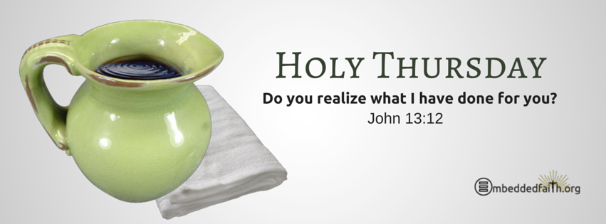 Holy Thursday facebook cover. Do you realize what I have done for you? - John 13:12 - embeddedfaith.org