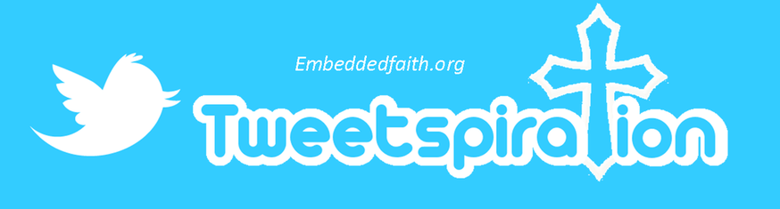 Tweetspiration ~ Embeddedfaith.org