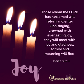 Those whom the LORD has ransomed will return and enter Zion singing, crowned with everlasting joy; they will meet with joy and gladness, sorrow and mourning will flee. Isaiah 35:10. Third Sunday of Advent on embeddedfaith.org