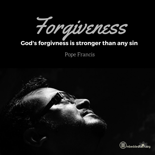 God's forgivness is stronger than any sin. Pope Francis. embeddedfaith.org