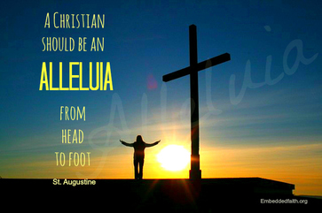 A Christian should be an Alleluia from head to foot - St. Agustine - embeddedfaith.org