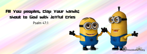 All you peoples, clap your hands; shout to God with joyful cries.. Psalm 47:1 facebook cover on embeddedfaith.org