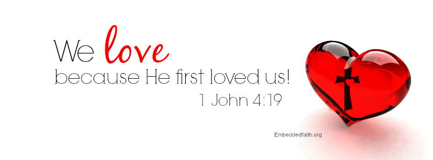 Valentine Facebook Cover -We love because he first Loved us. - 1 john 4:19