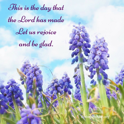 This is the day that the Lord has made let us rejoice and be glad. embeddedfaith.org