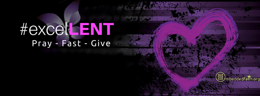 #excelLENT - Pray - Fast - Give.   Facebook cover for Lent.  embeddedfaith.org