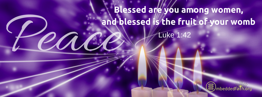 Fourth Sunday of Advent - Cycle C - Blessed are you among women, and blessed is the fruit of your womb. - Luke 1:42 - facebook cover on embeddedfaith.org