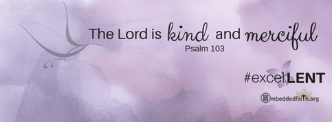 The Lord is Kind and merciful.  Psalm 103  facebook cover -third sunday of Lent Cycle C - #excelLENT on embeddedfaith.org