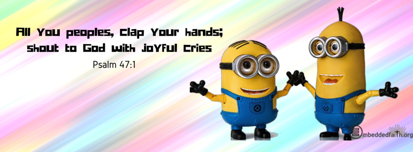 All you peoples, clap your hands; shout to God with joyful cries.. Psalm 47:1  facebook cover on embeddedfaith.org