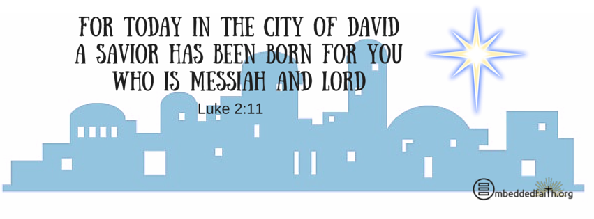 For today in the city of David a savior has been born for you who is Messiah and Lord. - Luke 2:11 .  Christmas facebook cover on embeddedfaith.org