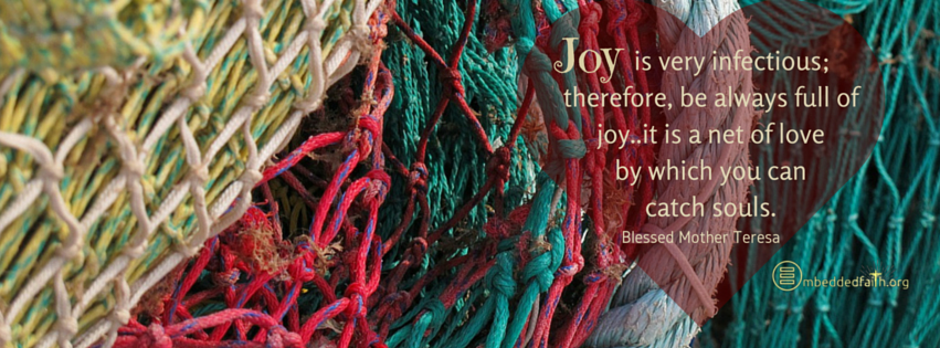 Joy is very infectious; therefore, be always full of joy...it is a net of love by which you can catch souls.   Blessed Mother Teresa facebook cover on embeddedfaith.org