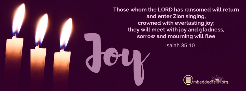 Those whom the LORD has ransomed will return and enter Zion singing, crowned with everlasting joy; they will meet with joy and gladness, sorrow and mourning will flee. Isaiah 35:10. Facebook Cover third Sunday of Advent on embeddedfaith.org
