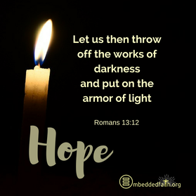 Let us then throw off the works of darkness and put on the armor of light. Romans 13:12 - first Sunday of Advent - Cycle A