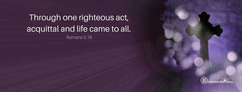 Through one righteous act, acquittal and life came to all.  First Sunday of Lent cycle A facebook cover - embeddedfaith.org