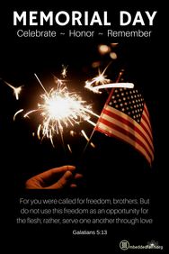 Memorial Day: Celebrate - Honor - Remember. For you were called for freedom, brothers.... Galatians 5:13. embeddedfaith.org