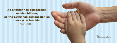 As a father has compassion on his children, so the LORD has compassion on those who fear h im.  Psalm 103:13.  facebook cover on embeddedfaith.org